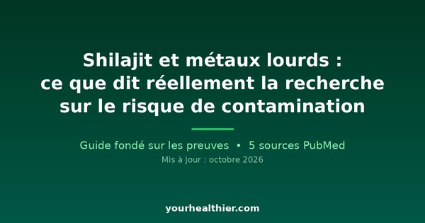 Shilajit et métaux lourds : ce que dit réellement la recherche sur le risque de contamination
