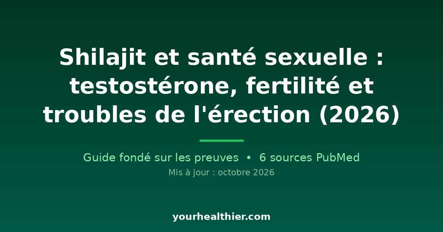 Shilajit et santé sexuelle : testostérone, fertilité et troubles de l’érection (2026)