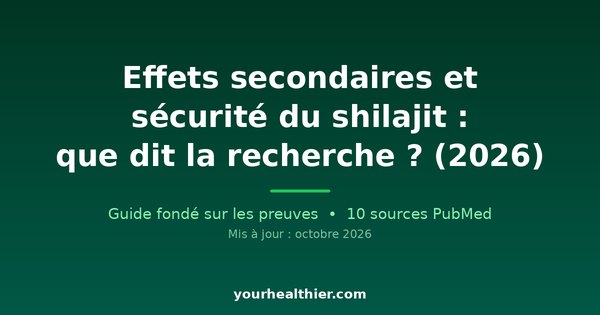 Effets secondaires et sécurité du shilajit : que dit la recherche ? (2026)