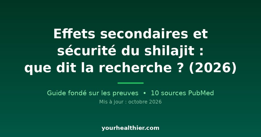 Effets secondaires et sécurité du shilajit : que dit la recherche ? (2026)