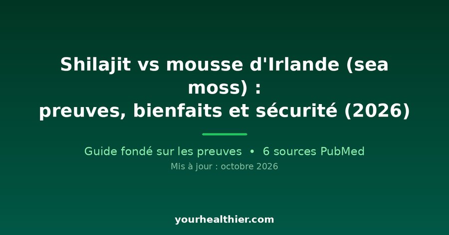 Shilajit vs mousse d’Irlande (sea moss) : preuves, bienfaits et sécurité (2026)