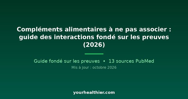 Compléments alimentaires à ne pas associer : guide des interactions fondé sur les preuves (2026)