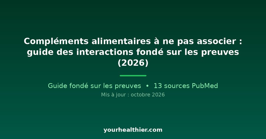 Compléments alimentaires à ne pas associer : guide des interactions fondé sur les preuves (2026)