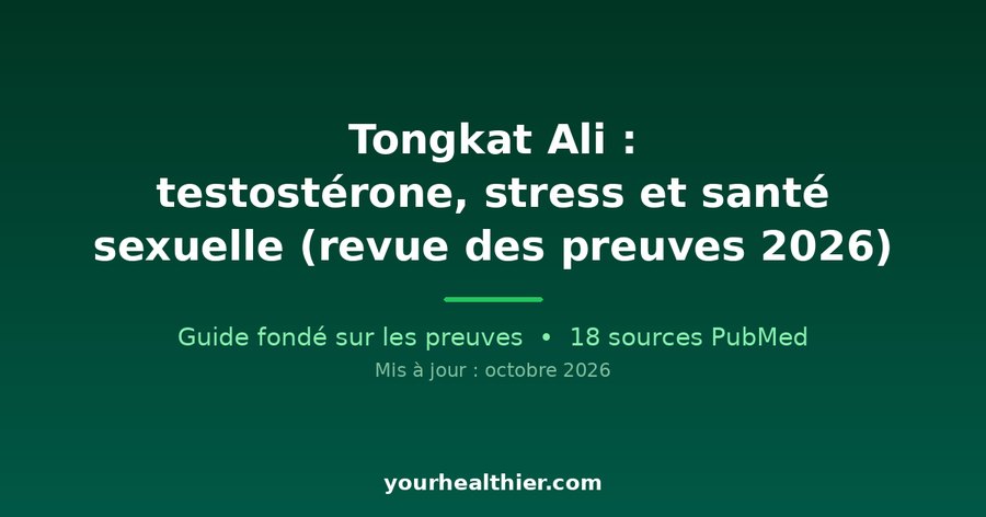 Tongkat Ali : testostérone, stress et santé sexuelle (revue des preuves 2026)