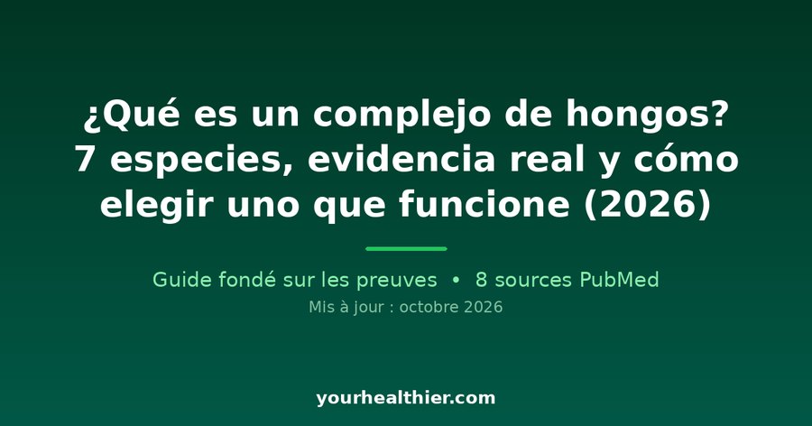 ¿Qué es un complejo de hongos? 7 especies, evidencia real y cómo elegir uno que funcione (2026)