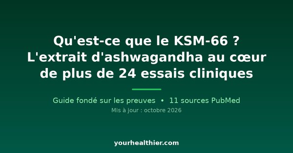 Qu’est-ce que le KSM-66 ? L’extrait d’ashwagandha au cœur de plus de 24 essais cliniques