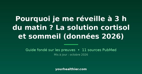 Pourquoi je me réveille à 3 h du matin ? La solution cortisol et sommeil (données 2026)