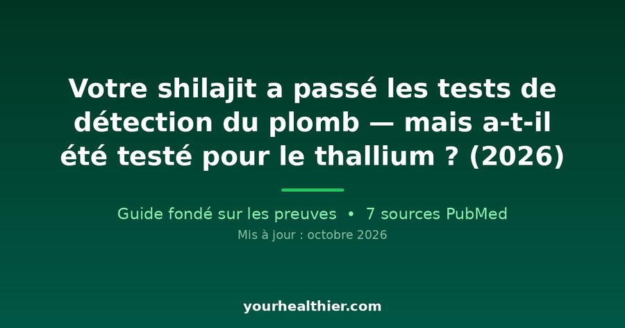 Votre shilajit a passé les tests de détection du plomb — mais a-t-il été testé pour le thallium ? (2026)